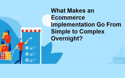 What Makes an Ecommerce Implementation Go From Simple to Complex Overnight?